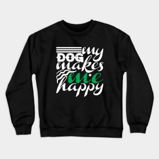 My Dog Makes Me Happy Crewneck Sweatshirt